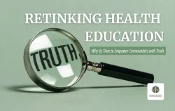 Rethinking Health Education: Why It’s Time to Empower Communities with Truth